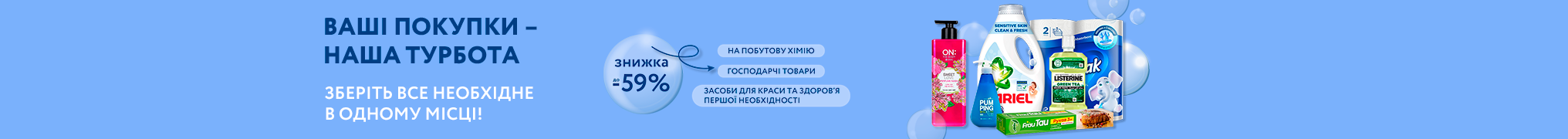 Ваші покупки – наша турбота, зберіть все необхідне в одному місці! Знижки до -59% на побутову хімію, господарчі товари, засоби для краси та здоров’я першої необхідності