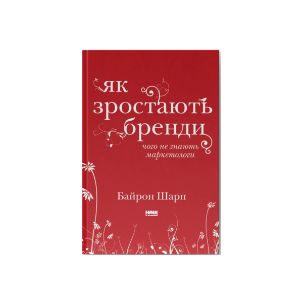 Как растут бренды чего не знают маркетологи - Байрон Шарп Наш Формат (9786177730339)